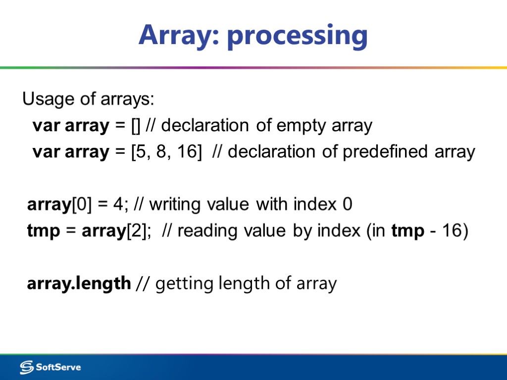 Array: processing Usage of arrays: var array = [] // declaration of empty array